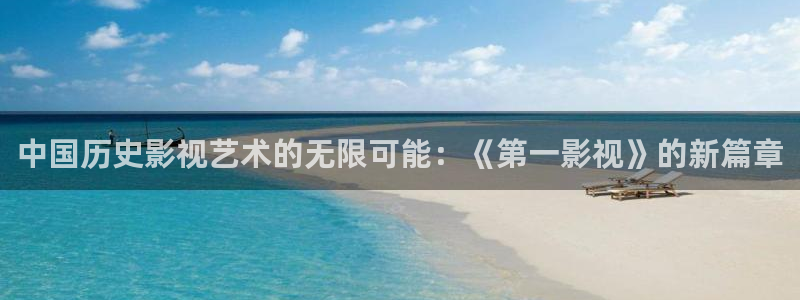 秋霞影院理论片在线观看：中国历史影视艺术的无限可能：《第一影视》的新篇章