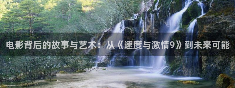 秋霞av资源网：电影背后的故事与艺术：从《速度与激情9》到未来可能