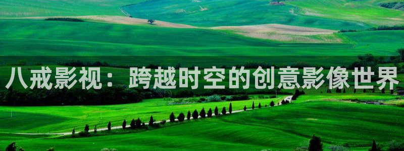 秋霞电影y：八戒影视：跨越时空的创意影像世界